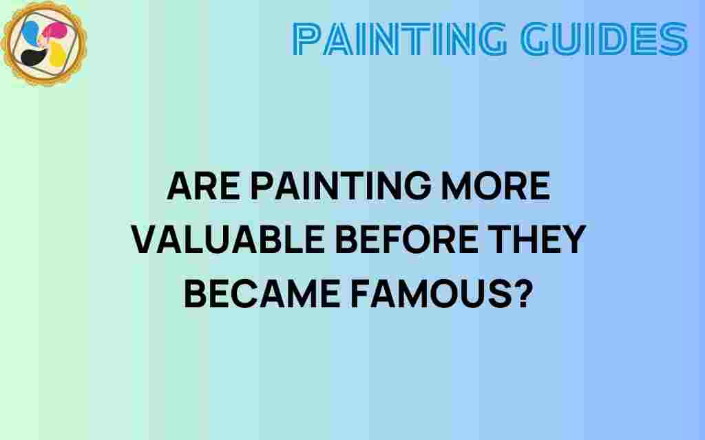 are-paintings-more-valuable-before-fame