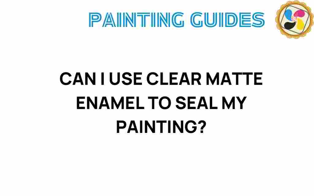 can-i-use-clear-matte-enamel-seal-my-painting