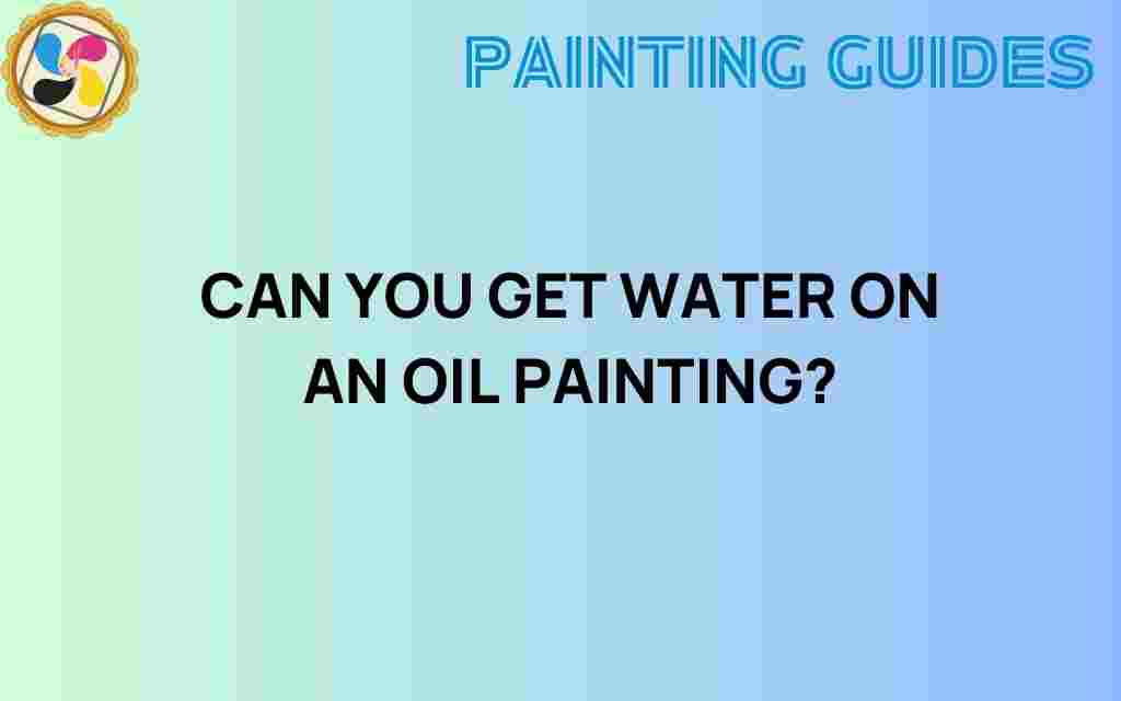 can-you-get-water-on-an-oil-painting