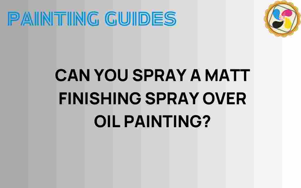 can-you-spray-matt-finishing-spray-oil-paintings