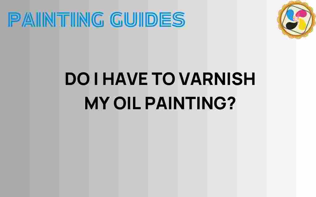 do-i-have-to-varnish-my-oil-painting