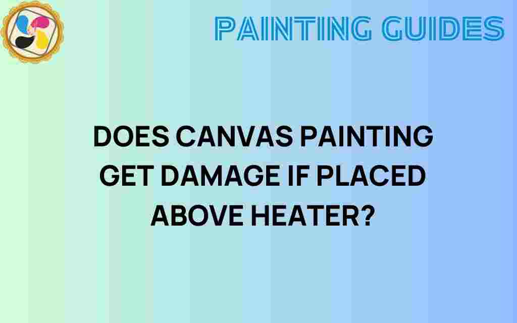 does-canvas-painting-get-damaged-above-heater