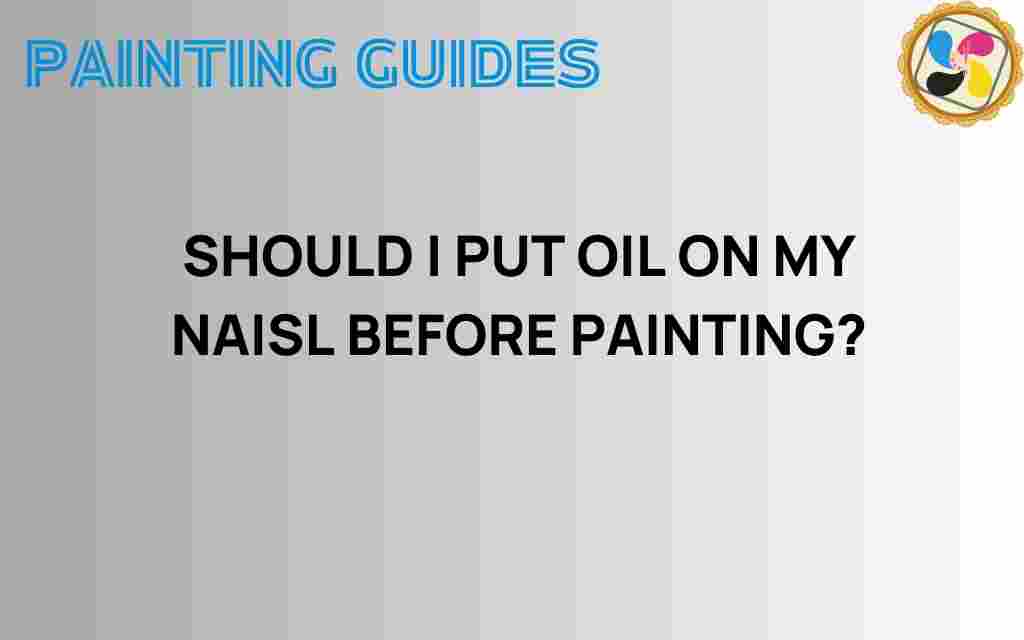 should-i-put-oil-on-my-nails-before-painting