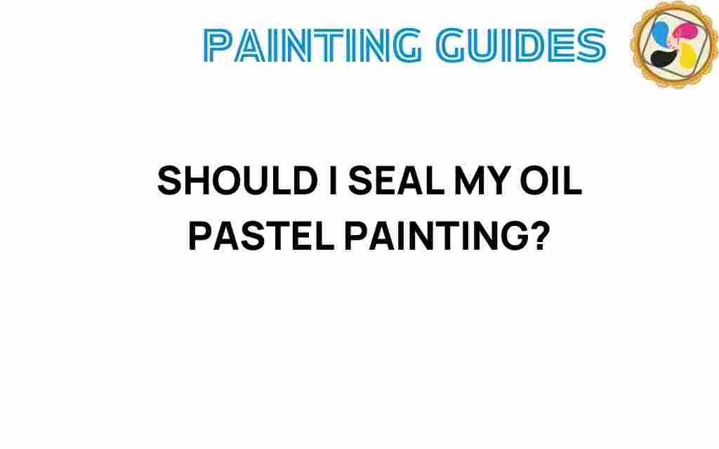 should-i-seal-my-oil-pastel-painting