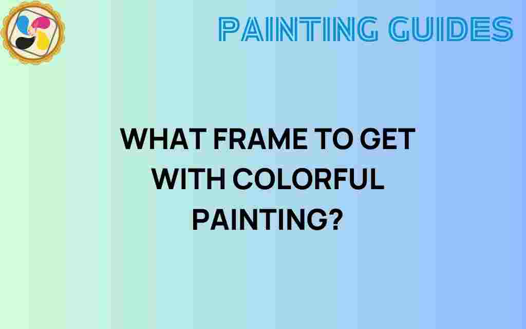 choosing-perfect-frame-colorful-painting