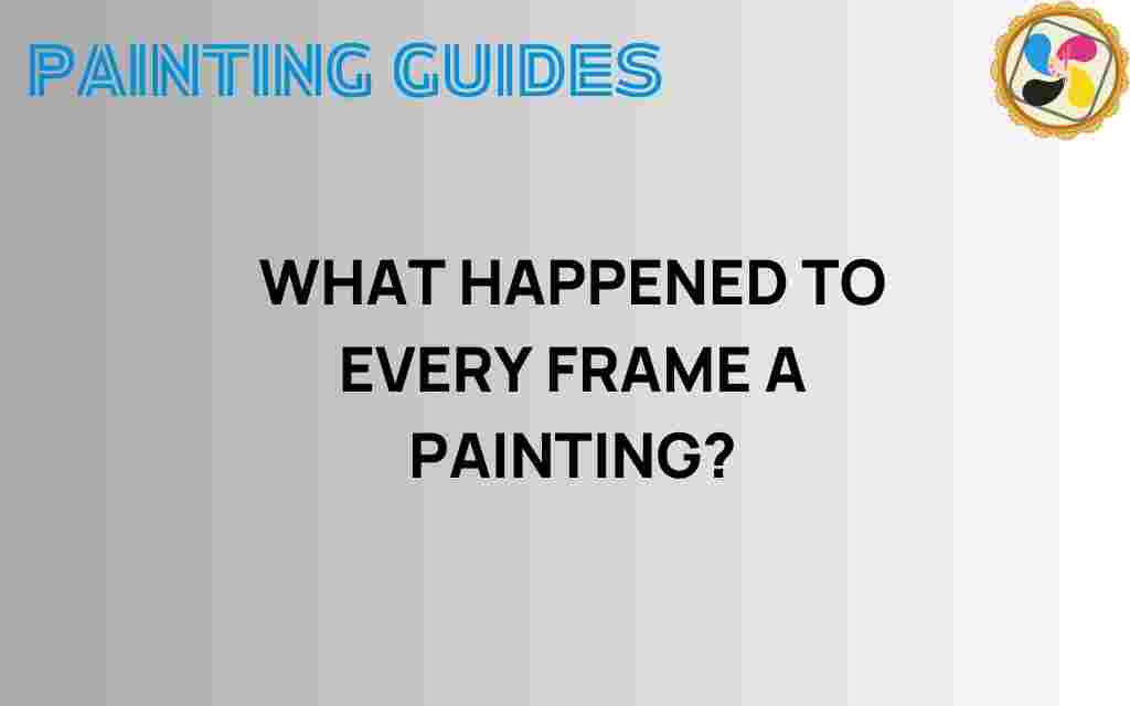 what-happened-to-every-frame-a-painting