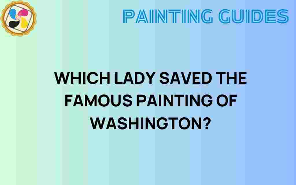 which-lady-saved-famous-painting-washington