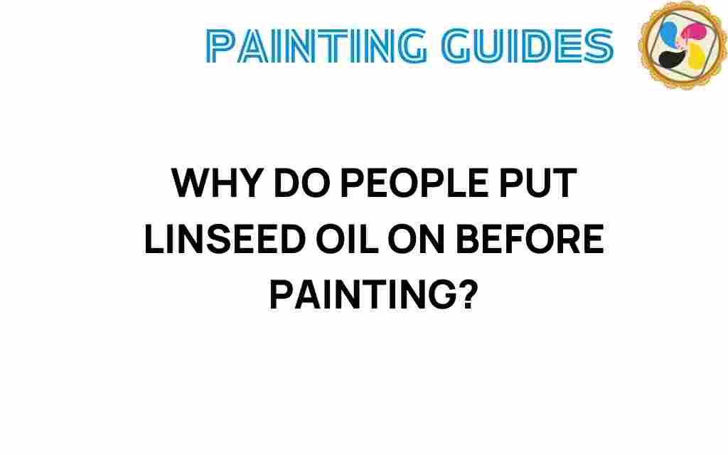 why-do-people-put-linseed-oil-before-painting